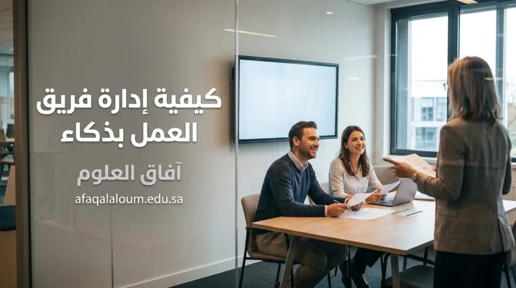 كيفية إدارة فريق العمل بذكاء: أسرار القادة الذين يحققون نتائج مذهلة بأقل مجهود