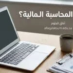 ما هي المحاسبة المالية؟ شرح مبسط يجعلك تفهمها حتى لو لم تدرسها من قبل