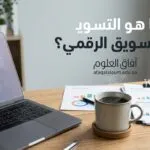 ما هو التسويق الرقمي؟ الدليل الشامل الذي يشرح لك كل شيء من الصفر حتى الاحتراف
